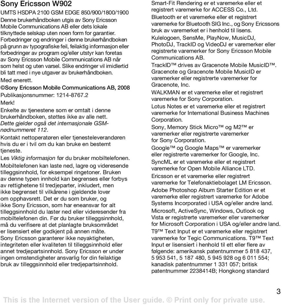 AB når som helst og uten varsel. Slike endringer vil imidlertid bli tatt med i nye utgaver av brukerhåndboken. Med enerett. Sony Ericsson Mobile Communications AB, 2008 Publikasjonsnummer: 1214-8767.