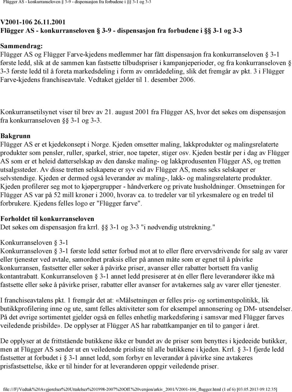 slik at de sammen kan fastsette tilbudspriser i kampanjeperioder, og fra konkurranseloven 3-3 første ledd til å foreta markedsdeling i form av områdedeling, slik det fremgår av pkt.