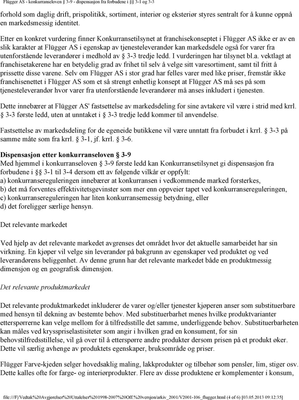 utenforstående leverandører i medhold av 3-3 tredje ledd. I vurderingen har tilsynet bl.a. vektlagt at franchisetakerene har en betydelig grad av frihet til selv å velge sitt varesortiment, samt til fritt å prissette disse varene.