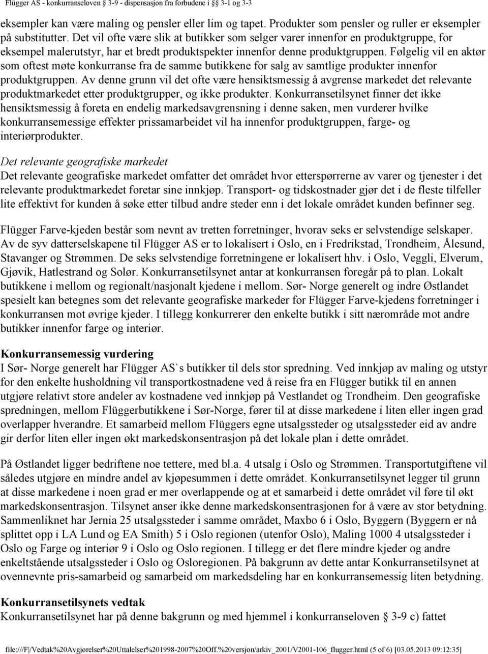 Følgelig vil en aktør som oftest møte konkurranse fra de samme butikkene for salg av samtlige produkter innenfor produktgruppen.