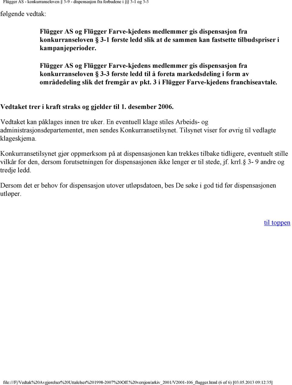 3 i Flügger Farve-kjedens franchiseavtale. Vedtaket trer i kraft straks og gjelder til 1. desember 2006. Vedtaket kan påklages innen tre uker.