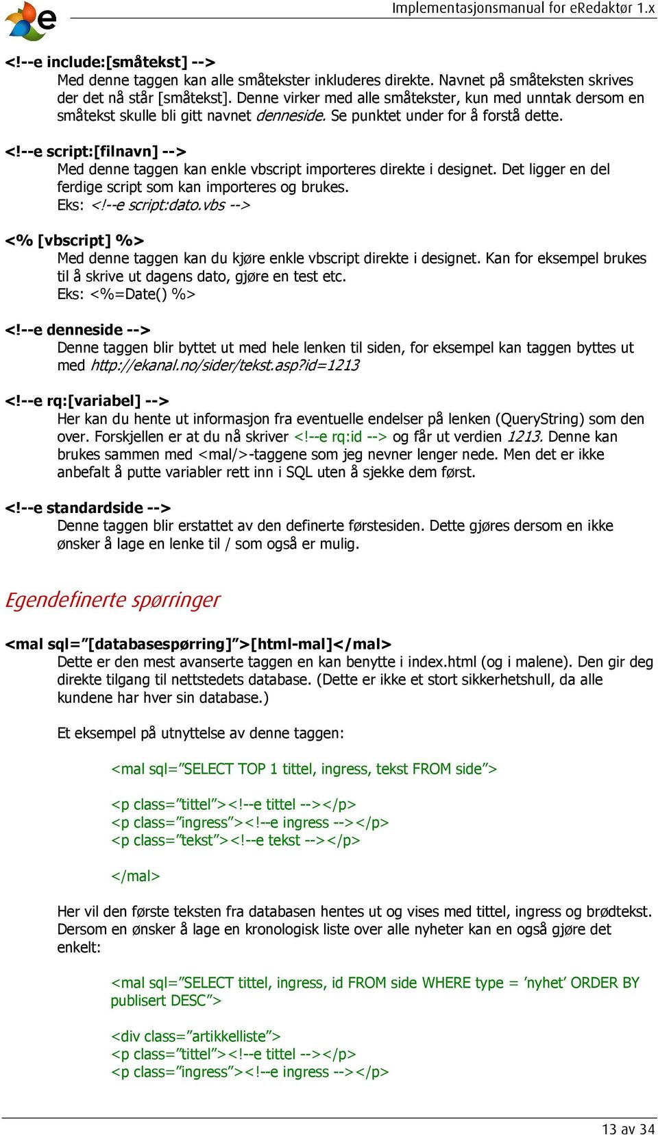 --e script:[filnavn] --> Med denne taggen kan enkle vbscript importeres direkte i designet. Det ligger en del ferdige script som kan importeres og brukes. Eks: <!--e script:dato.