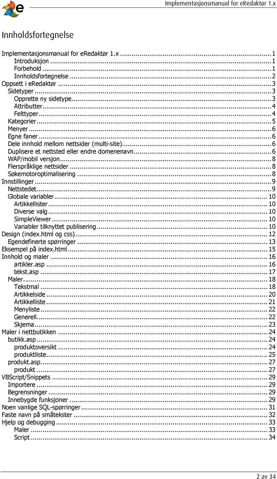 ..8 Søkemotoroptimalisering...8 Innstillinger...9 Nettstedet...9 Globale variabler... 10 Artikkellister... 10 Diverse valg... 10 SimpleViewer... 10 Variabler tilknyttet publisering... 10 Design (index.