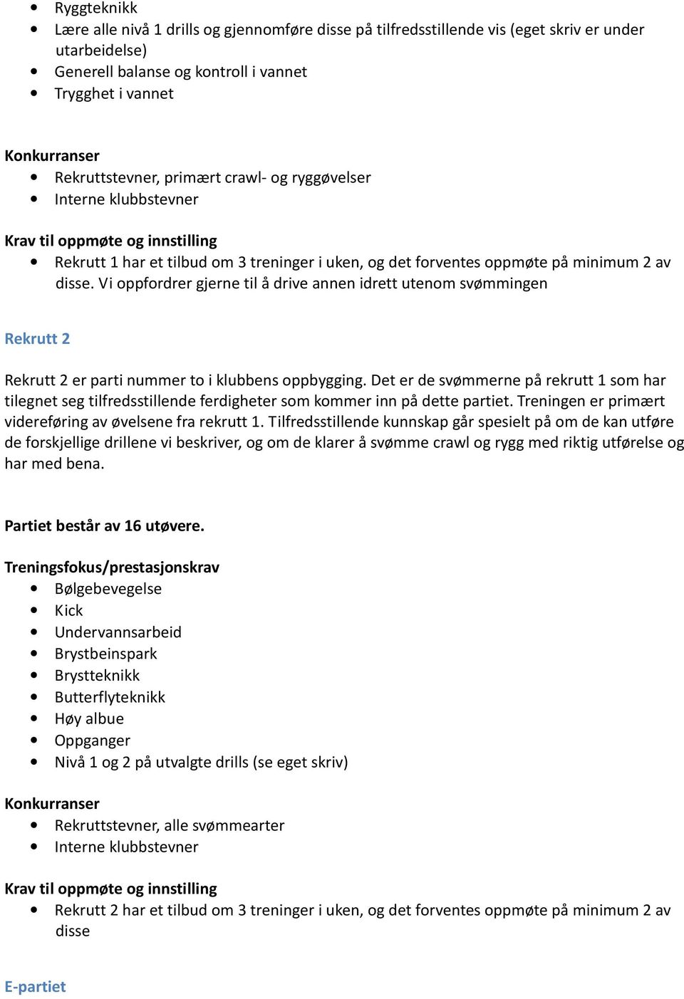 Vi oppfordrer gjerne til å drive annen idrett utenom svømmingen Rekrutt 2 Rekrutt 2 er parti nummer to i klubbens oppbygging.