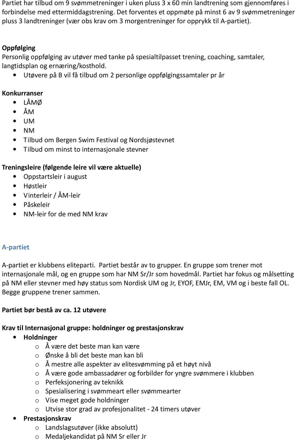 Oppfølging Personlig oppfølging av utøver med tanke på spesialtilpasset trening, coaching, samtaler, langtidsplan og ernæring/kosthold.