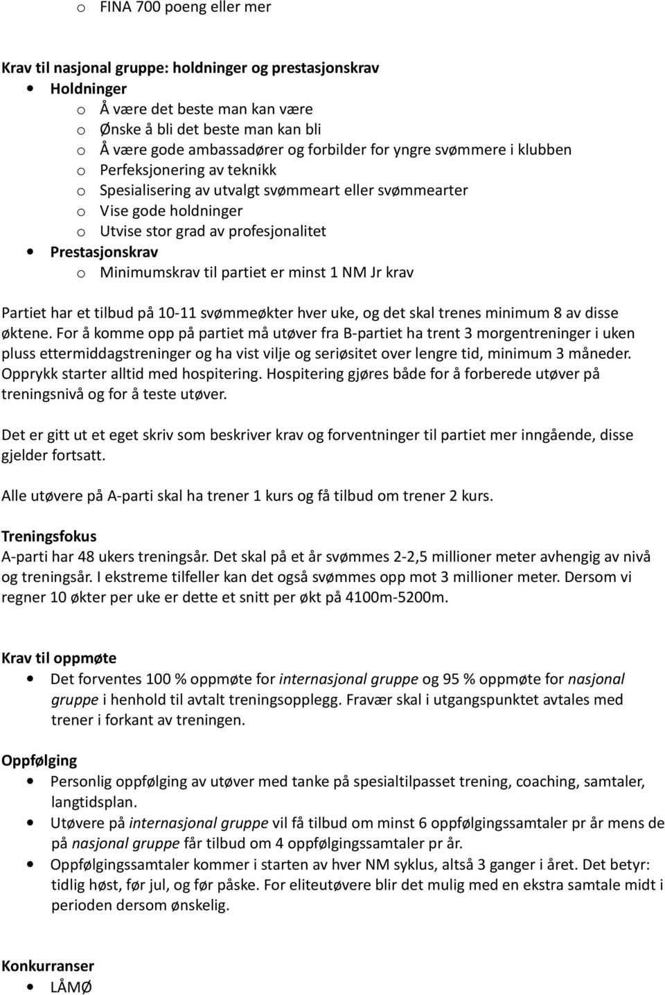 Prestasjonskrav o Minimumskrav til partiet er minst 1 NM Jr krav Partiet har et tilbud på 10-11 svømmeøkter hver uke, og det skal trenes minimum 8 av disse øktene.