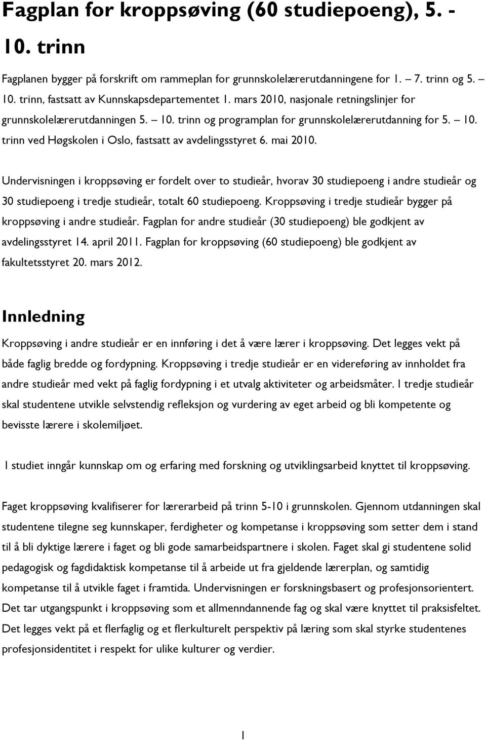 mai 2010. Undervisningen i kroppsøving er fordelt over to studieår, hvorav 30 studiepoeng i andre studieår og 30 studiepoeng i tredje studieår, totalt 60 studiepoeng.