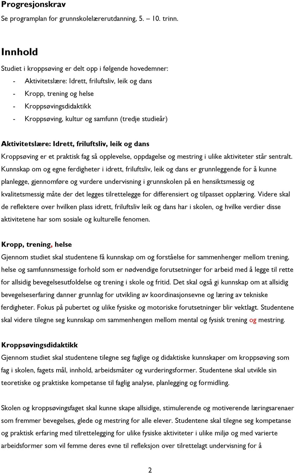 (tredje studieår) Aktivitetslære: Idrett, friluftsliv, leik og dans Kroppsøving er et praktisk fag så opplevelse, oppdagelse og mestring i ulike aktiviteter står sentralt.