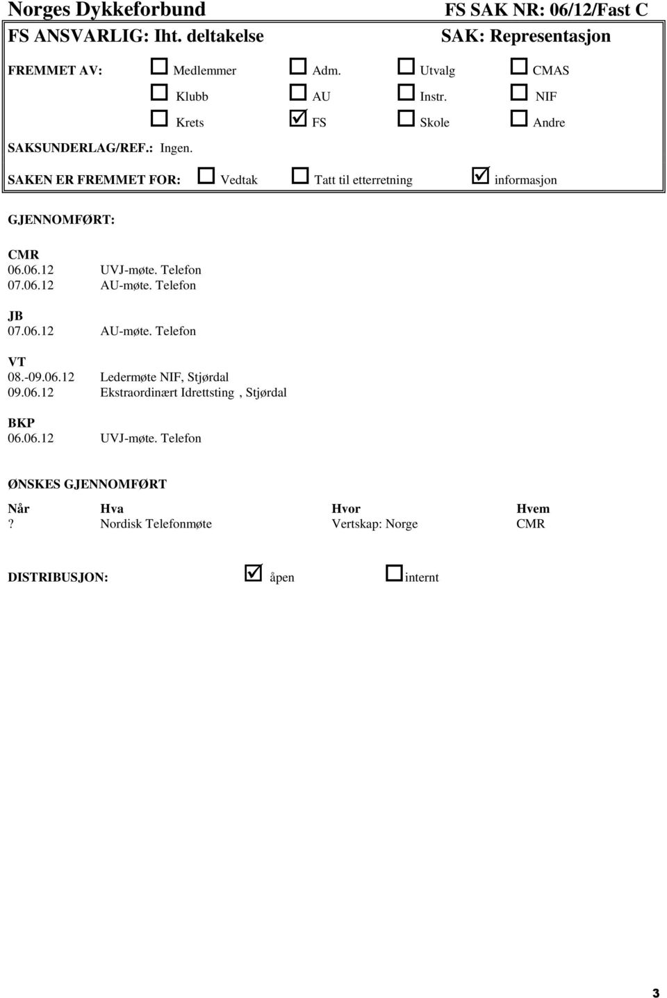 06.12 UVJ-møte. Telefon 07.06.12 AU-møte. Telefon JB 07.06.12 AU-møte. Telefon VT 08.-09.06.12 Ledermøte NIF, Stjørdal 09.06.12 Ekstraordinært Idrettsting, Stjørdal BKP 06.