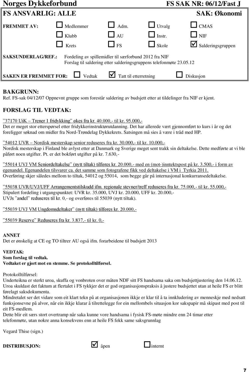 FS-sak 04/12/07 Oppnevnt gruppe som forestår saldering av budsjett etter at tildelinger fra NIF er kjent. FORSLAG TIL VEDTAK: 37170 UiK Trener 1 fridykking økes fra kr. 40.000,- til kr. 95.