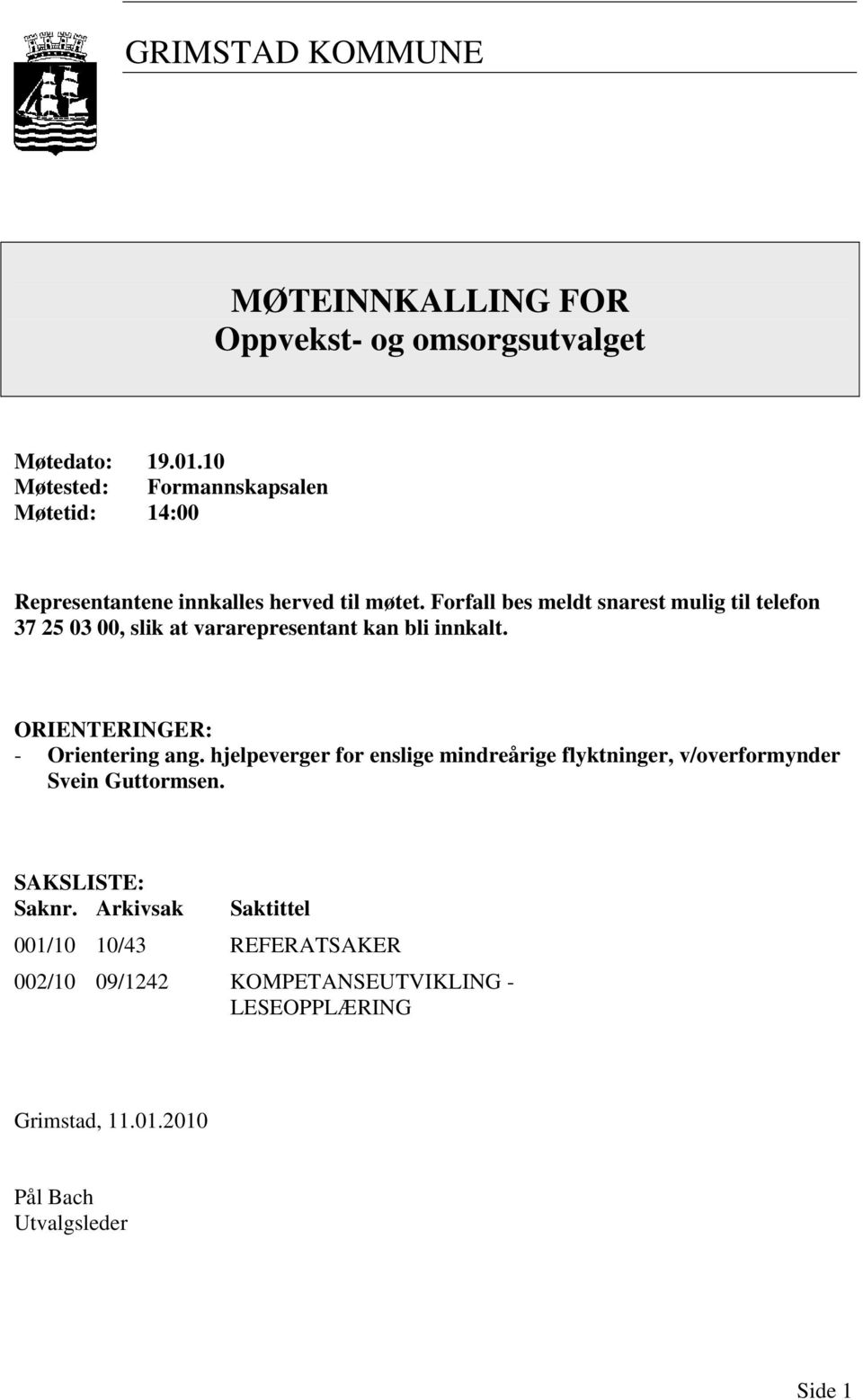 Forfall bes meldt snarest mulig til telefon 37 25 03 00, slik at vararepresentant kan bli innkalt. ORIENTERINGER: - Orientering ang.