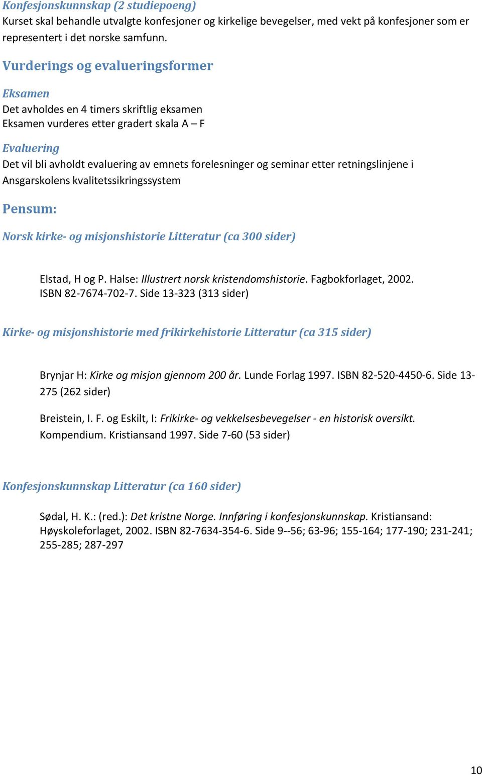 seminar etter retningslinjene i Ansgarskolens kvalitetssikringssystem Pensum: Norsk kirke- og misjonshistorie Litteratur (ca 300 sider) Elstad, H og P. Halse: Illustrert norsk kristendomshistorie.