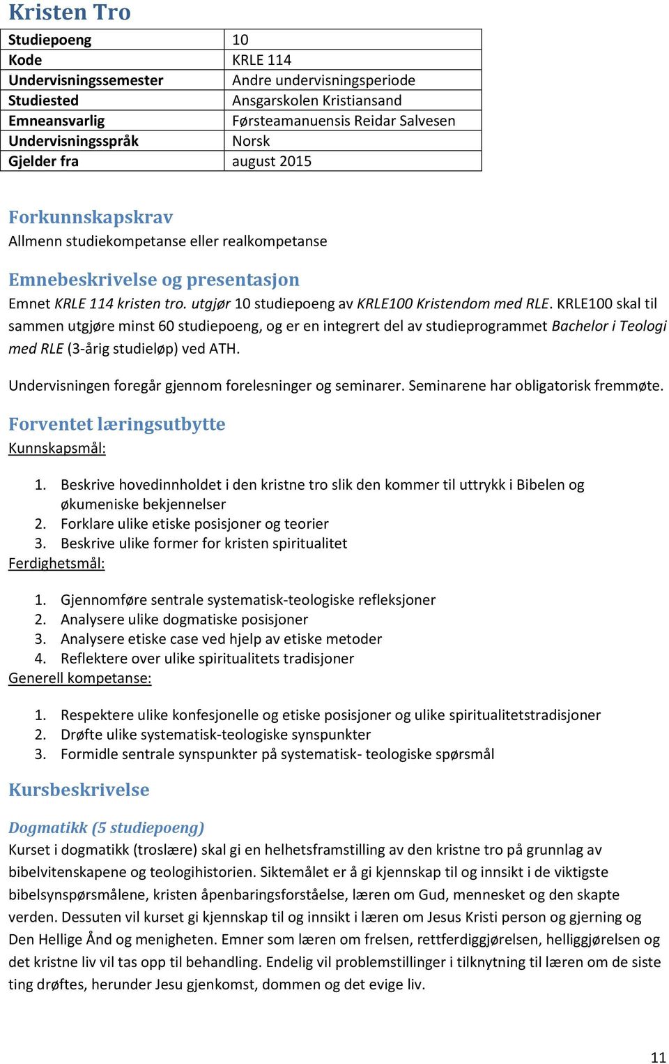 KRLE100 skal til sammen utgjøre minst 60 studiepoeng, og er en integrert del av studieprogrammet Bachelor i Teologi med RLE (3-årig studieløp) ved ATH.