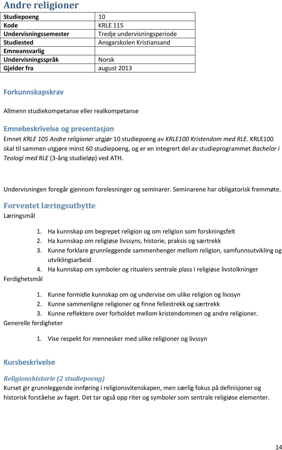 KRLE100 skal til sammen utgjøre minst 60 studiepoeng, og er en integrert del av studieprogrammet Bachelor i Teologi med RLE (3-årig studieløp) ved ATH.