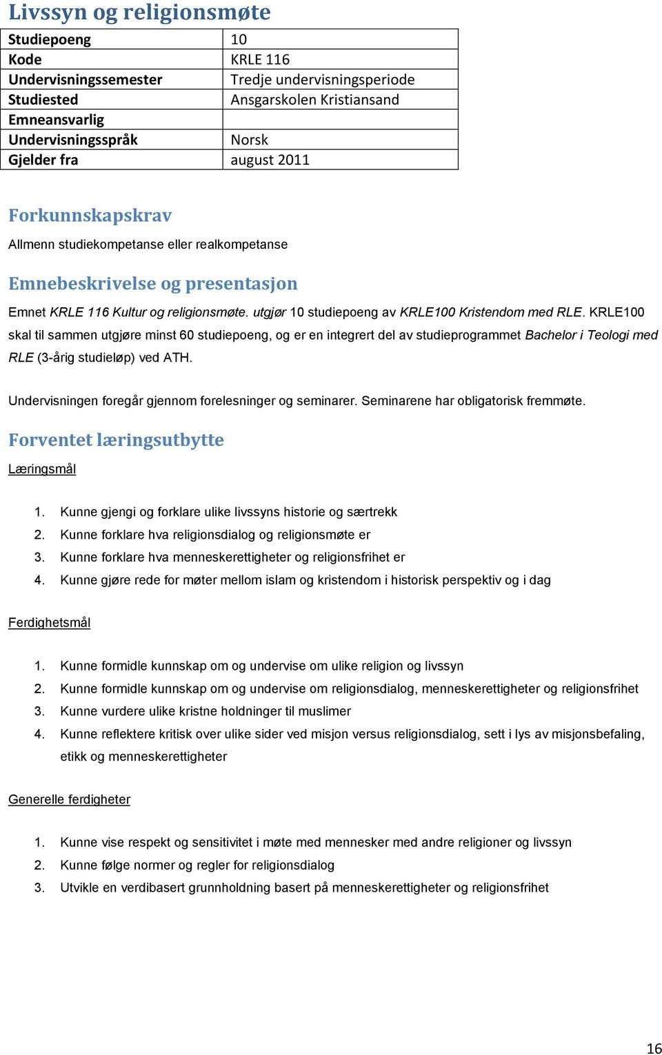 KRLE100 skal til sammen utgjøre minst 60 studiepoeng, og er en integrert del av studieprogrammet Bachelor i Teologi med RLE (3-årig studieløp) ved ATH.