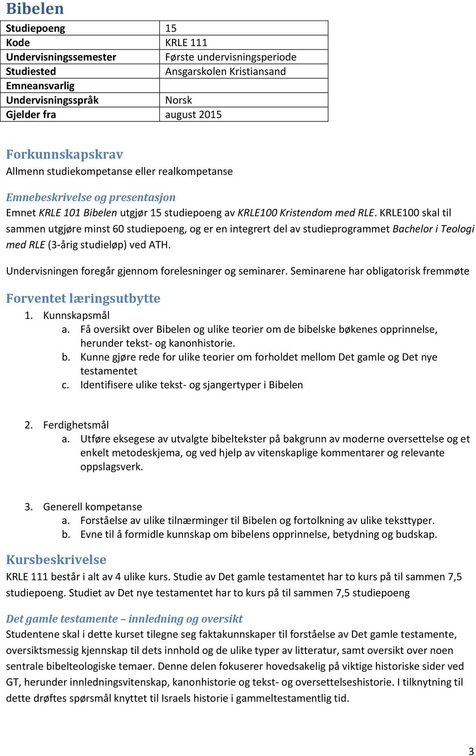 KRLE100 skal til sammen utgjøre minst 60 studiepoeng, og er en integrert del av studieprogrammet Bachelor i Teologi med RLE (3-årig studieløp) ved ATH.