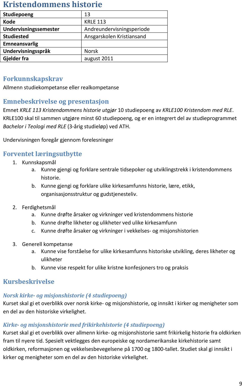 KRLE100 skal til sammen utgjøre minst 60 studiepoeng, og er en integrert del av studieprogrammet Bachelor i Teologi med RLE (3-årig studieløp) ved ATH.