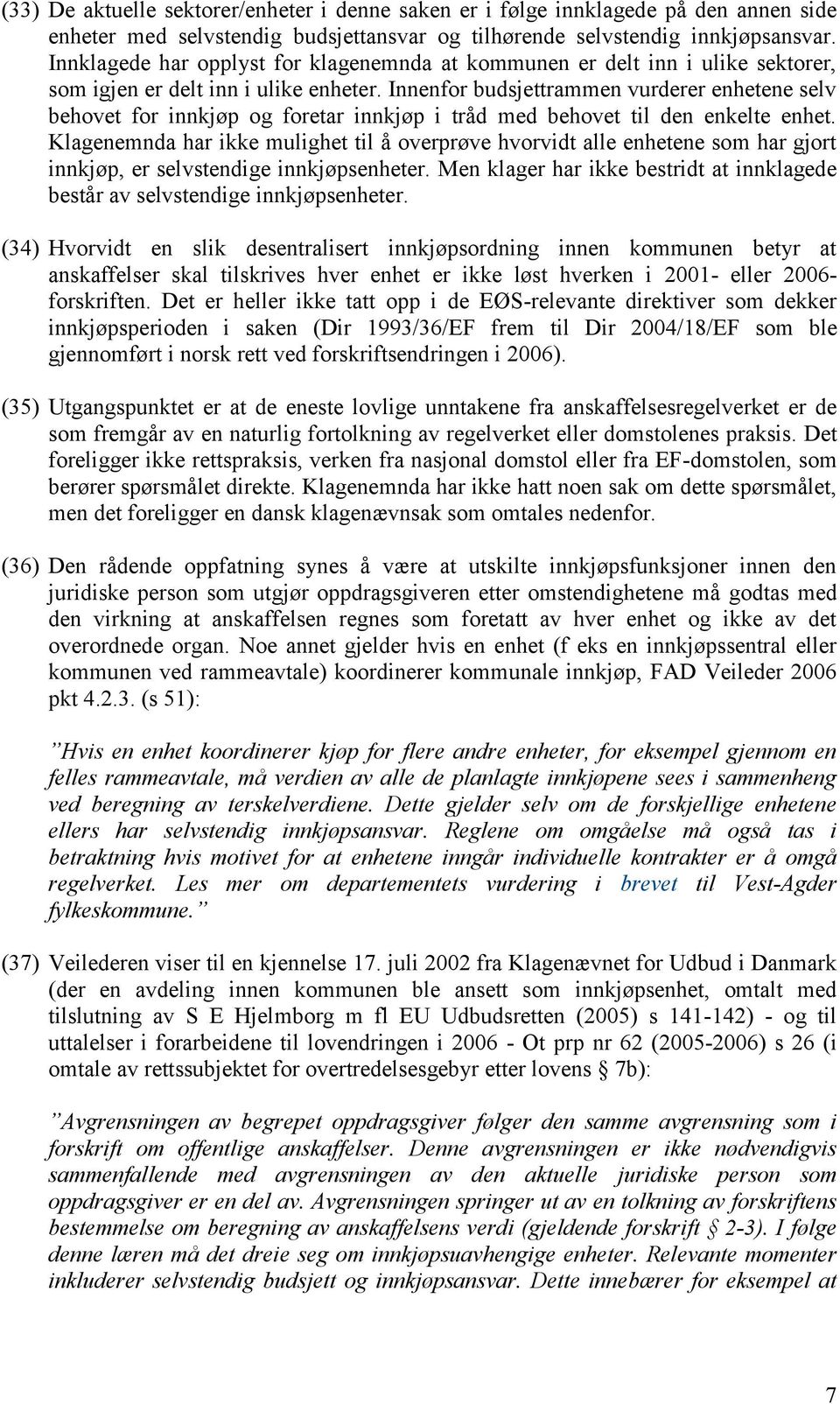 Innenfor budsjettrammen vurderer enhetene selv behovet for innkjøp og foretar innkjøp i tråd med behovet til den enkelte enhet.