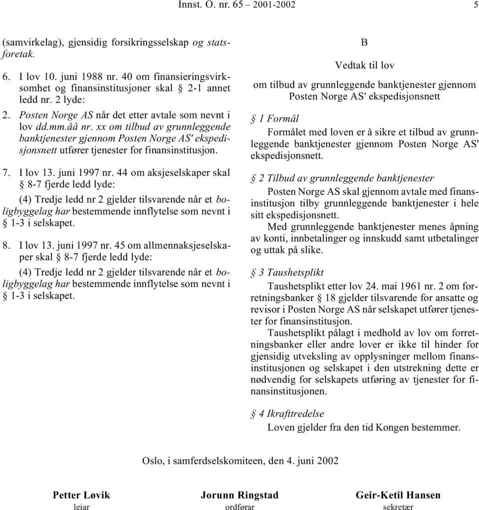 xx om tilbud av grunnleggende banktjenester gjennom Posten Norge AS' ekspedisjonsnett utfører tjenester for finansinstitusjon. 7. I lov 13. juni 1997 nr.