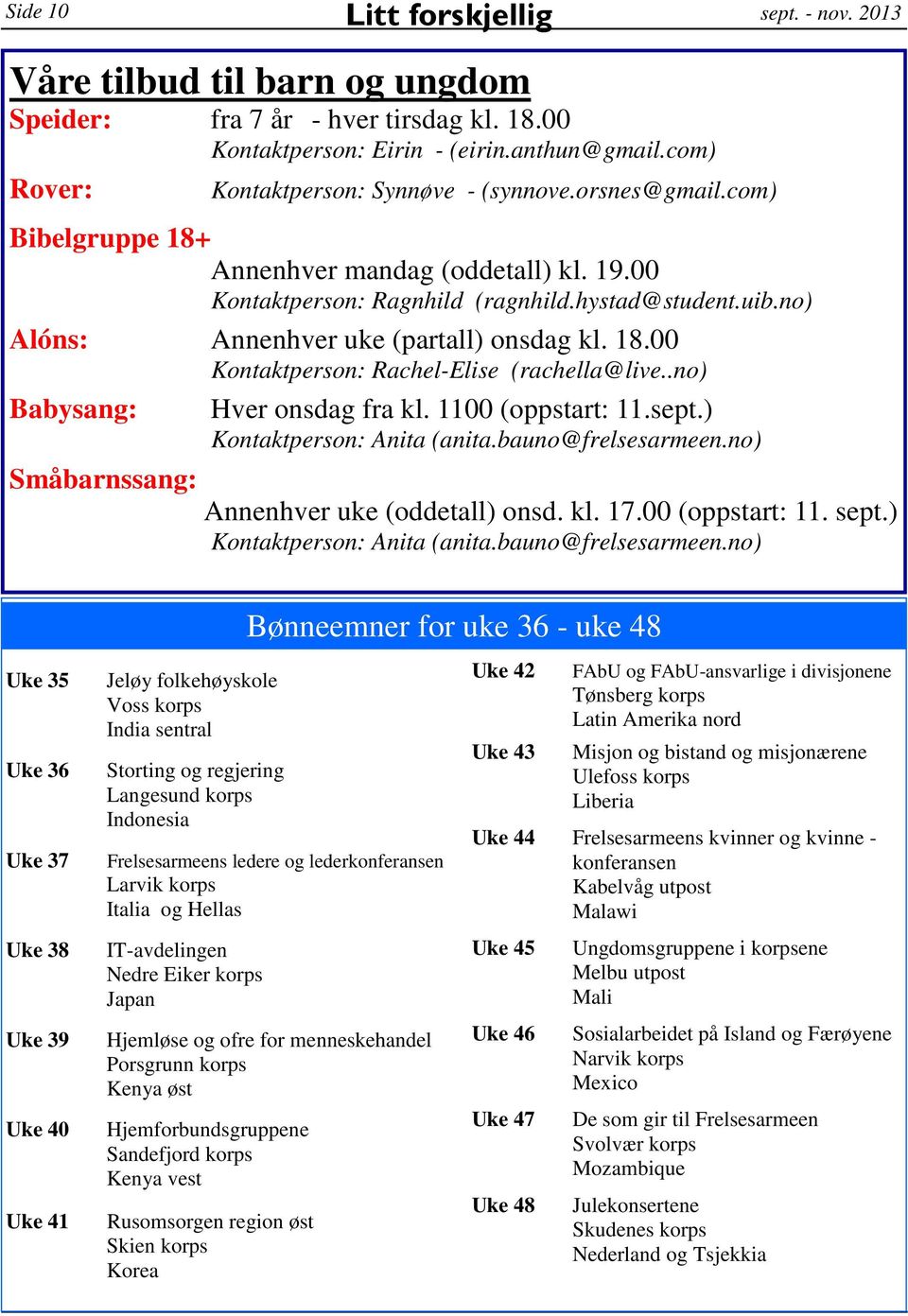 no) Alóns: Annenhver uke (partall) onsdag kl. 18.00 Kontaktperson: Rachel-Elise (rachella@live..no) Babysang: Småbarnssang: Hver onsdag fra kl. 1100 (oppstart: 11.sept.) Kontaktperson: Anita (anita.