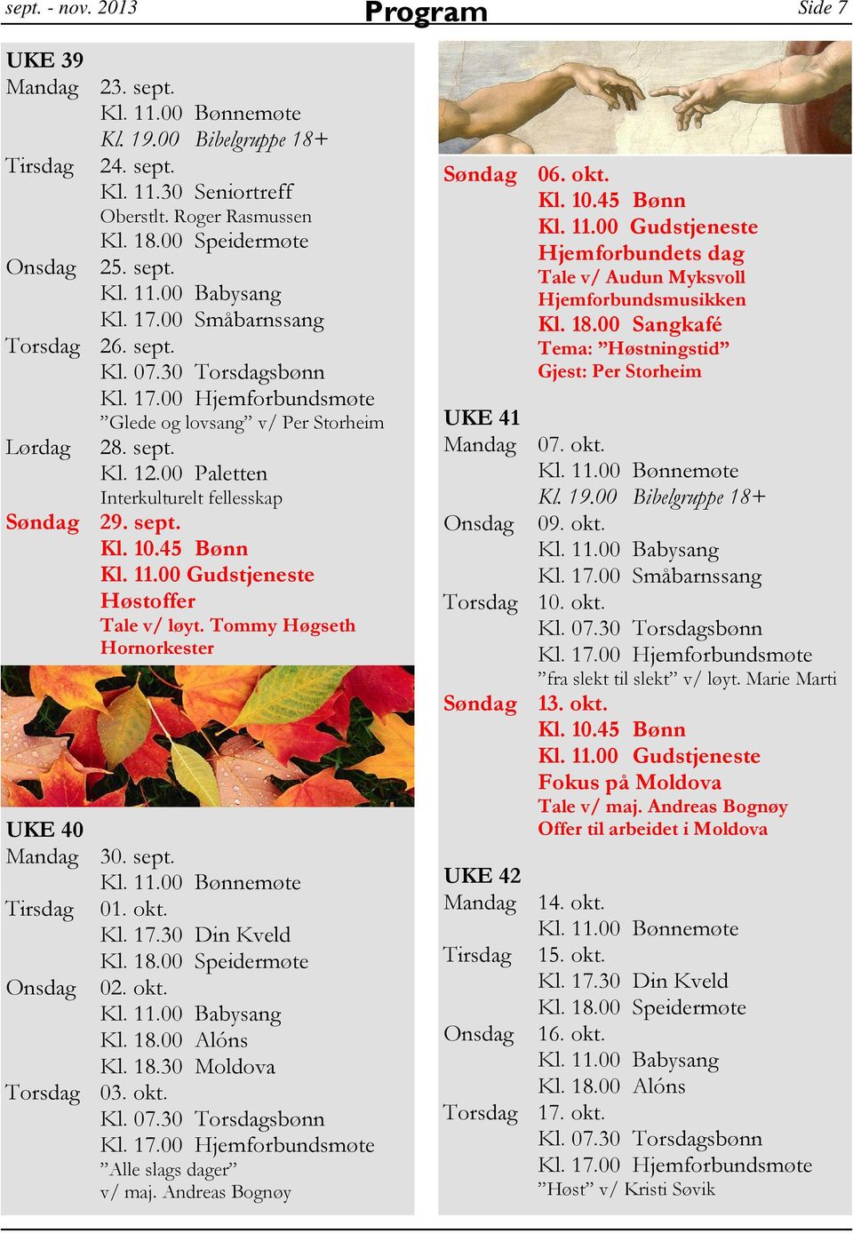 okt. Alle slags dager v/ maj. Andreas Bognøy Program Søndag 06. okt. Hjemforbundets dag Tale v/ Audun Myksvoll Hjemforbundsmusikken Kl. 18.