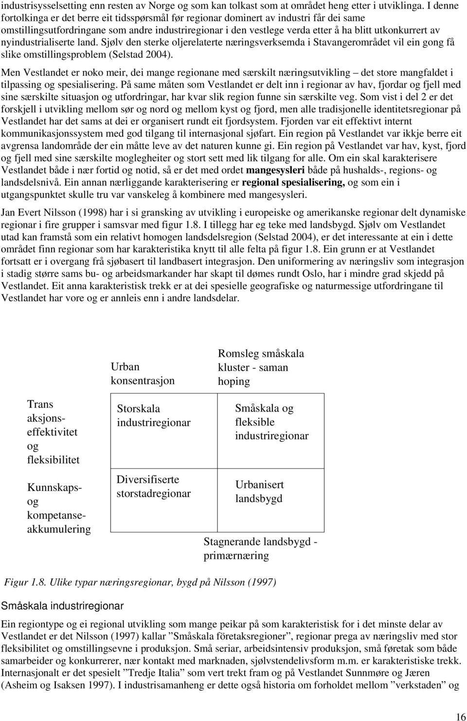 av nyindustrialiserte land. Sjølv den sterke oljerelaterte næringsverksemda i Stavangerområdet vil ein gong få slike omstillingsproblem (Selstad 2004).