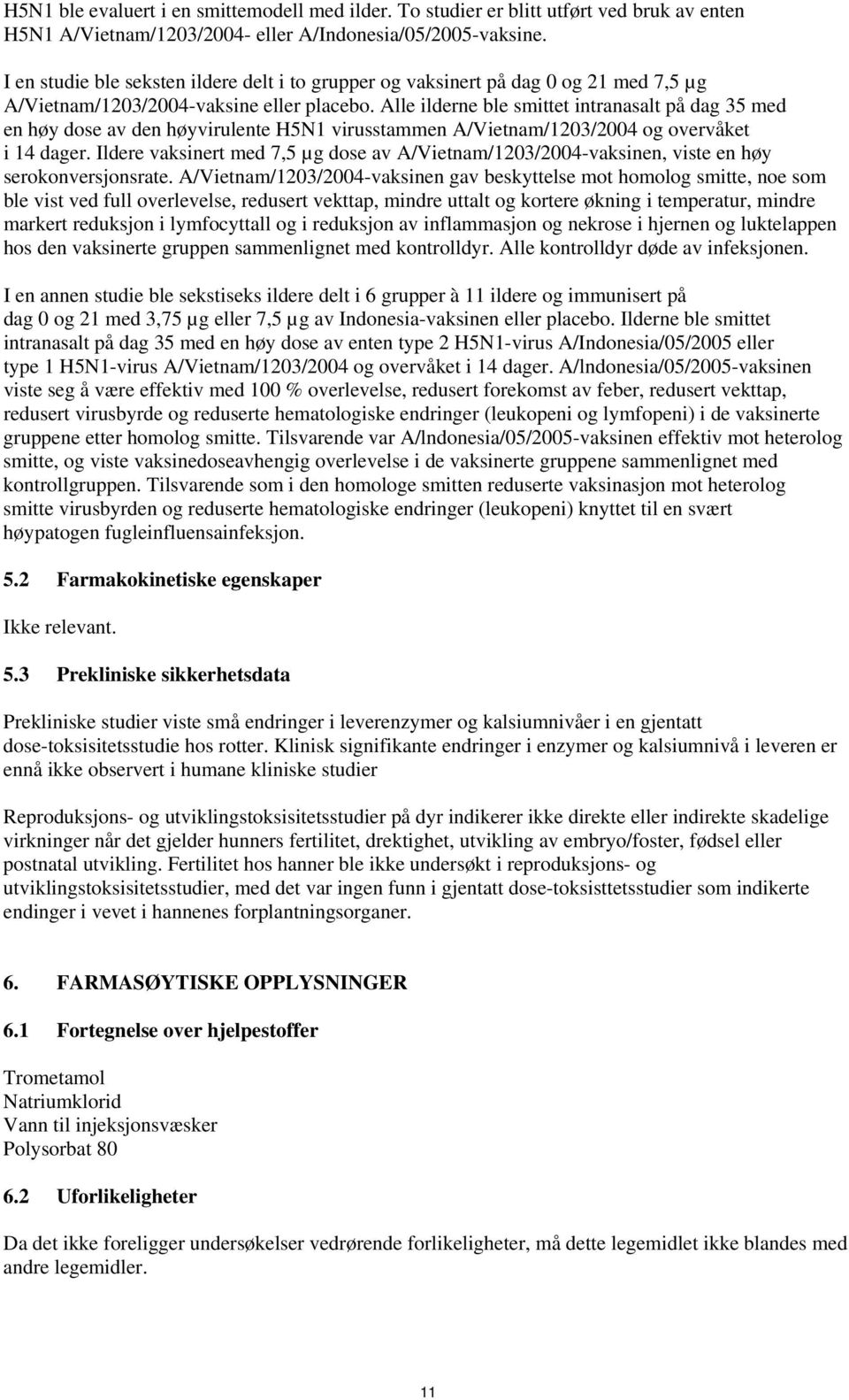 Alle ilderne ble smittet intranasalt på dag 35 med en høy dose av den høyvirulente H5N1 virusstammen A/Vietnam/1203/2004 og overvåket i 14 dager.