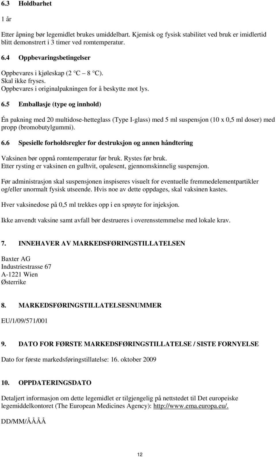 5 Emballasje (type og innhold) Én pakning med 20 multidosehetteglass (Type Iglass) med 5 ml suspensjon (10 x 0,5 ml doser) med propp (bromobutylgummi). 6.