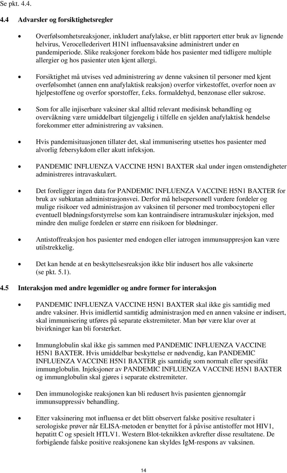 en pandemiperiode. Slike reaksjoner forekom både hos pasienter med tidligere multiple allergier og hos pasienter uten kjent allergi.