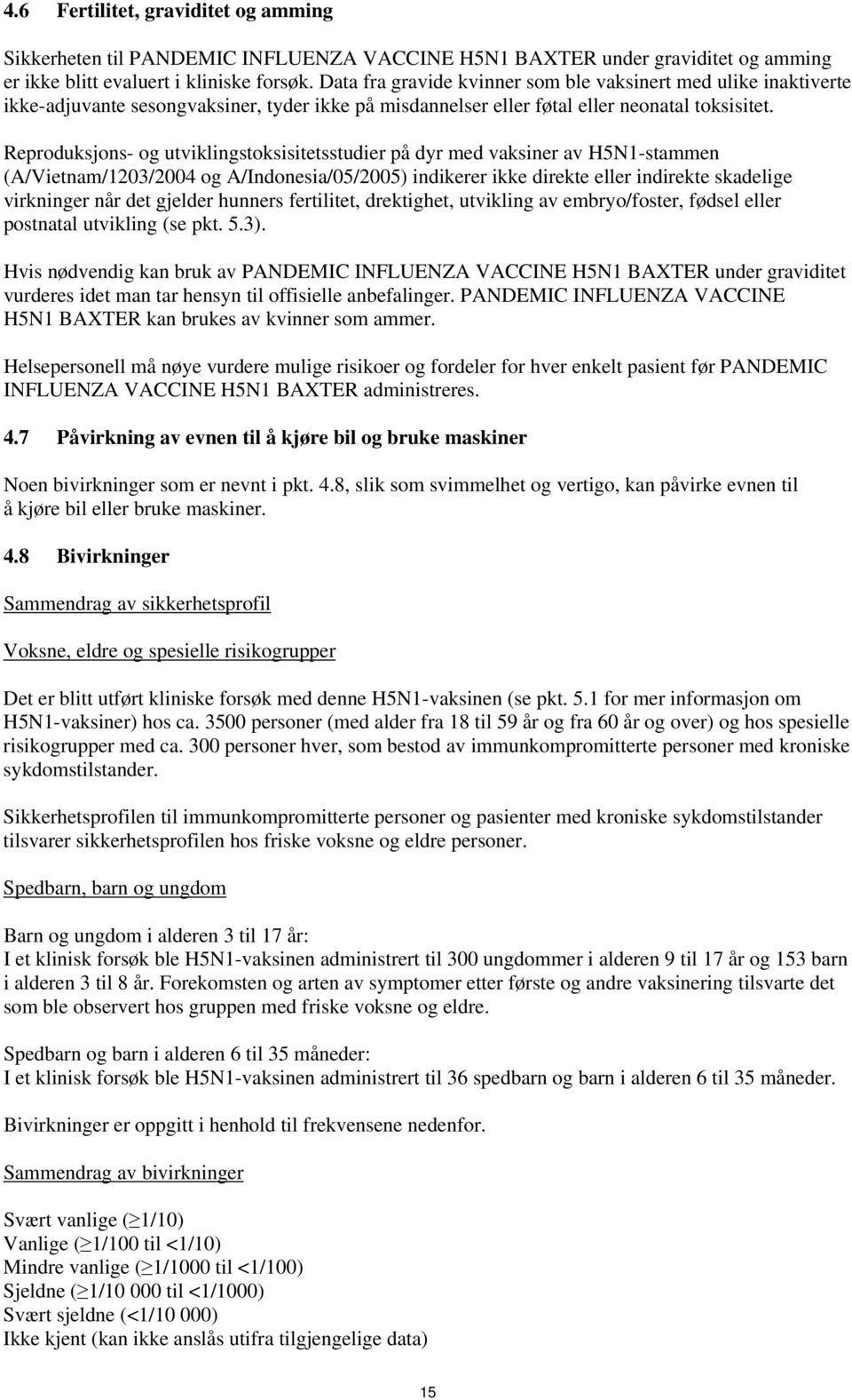 Reproduksjons og utviklingstoksisitetsstudier på dyr med vaksiner av H5N1stammen (A/Vietnam/1203/2004 og A/Indonesia/05/2005) indikerer ikke direkte eller indirekte skadelige virkninger når det