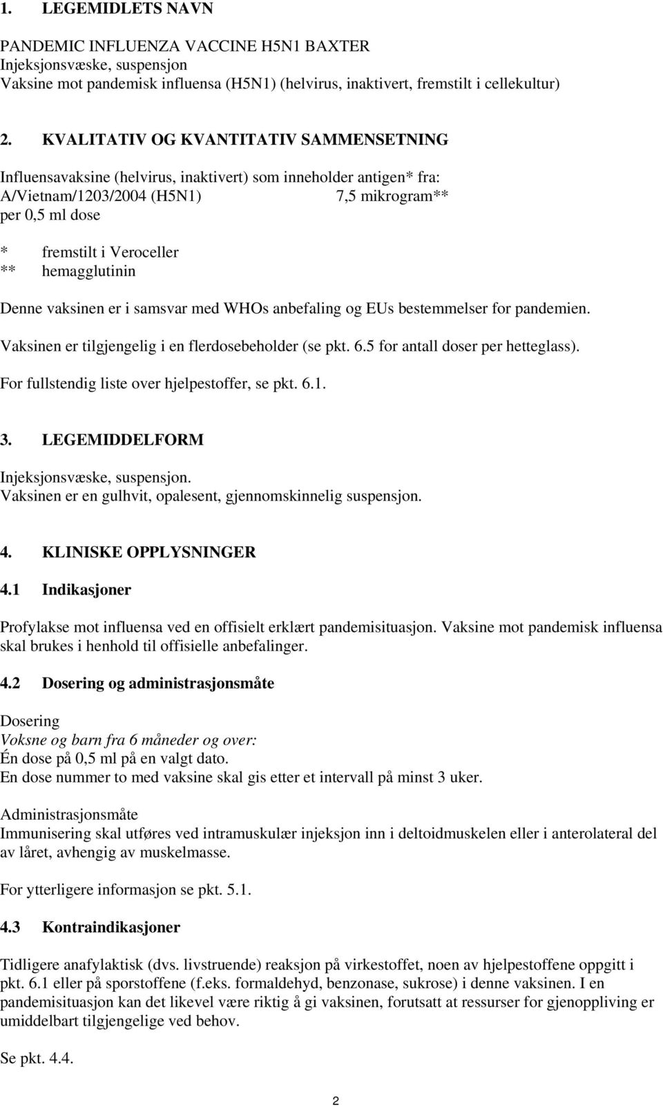 hemagglutinin Denne vaksinen er i samsvar med WHOs anbefaling og EUs bestemmelser for pandemien. Vaksinen er tilgjengelig i en flerdosebeholder (se pkt. 6.5 for antall doser per hetteglass).