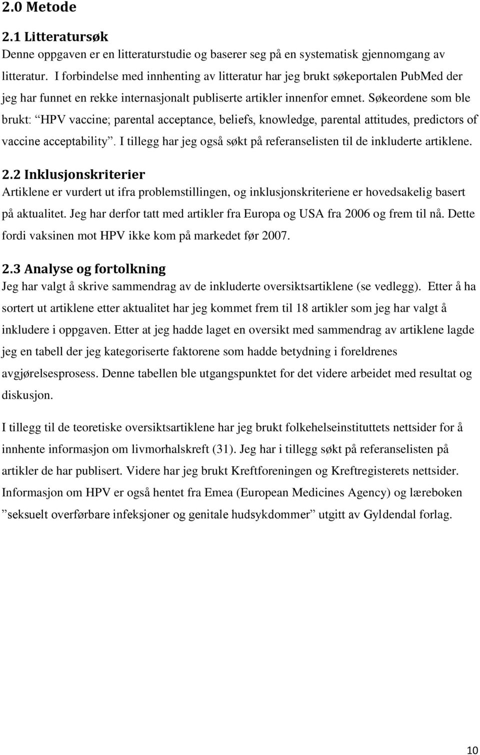 Søkeordene som ble brukt: HPV vaccine; parental acceptance, beliefs, knowledge, parental attitudes, predictors of vaccine acceptability.