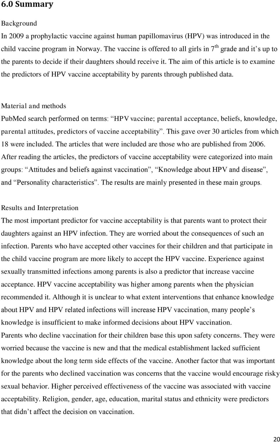 The aim of this article is to examine the predictors of HPV vaccine acceptability by parents through published data.