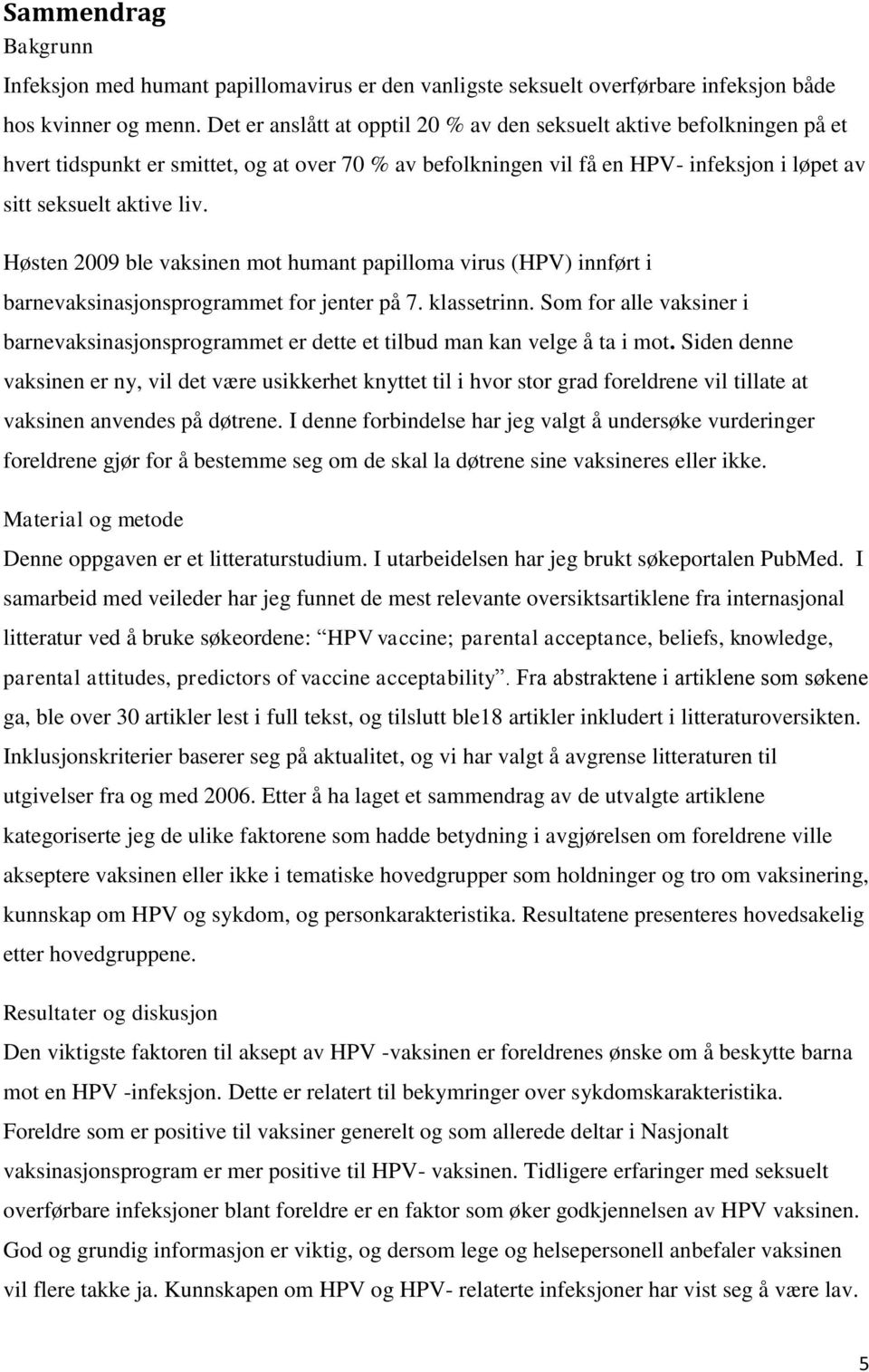 Høsten 2009 ble vaksinen mot humant papilloma virus (HPV) innført i barnevaksinasjonsprogrammet for jenter på 7. klassetrinn.