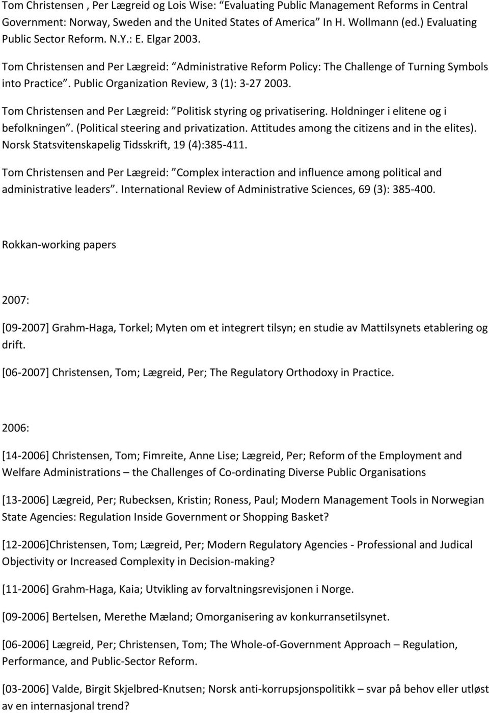 Public Organization Review, 3 (1): 3 27 2003. Tom Christensen and Per Lægreid: Politisk styring og privatisering. Holdninger i elitene og i befolkningen. (Political steering and privatization.