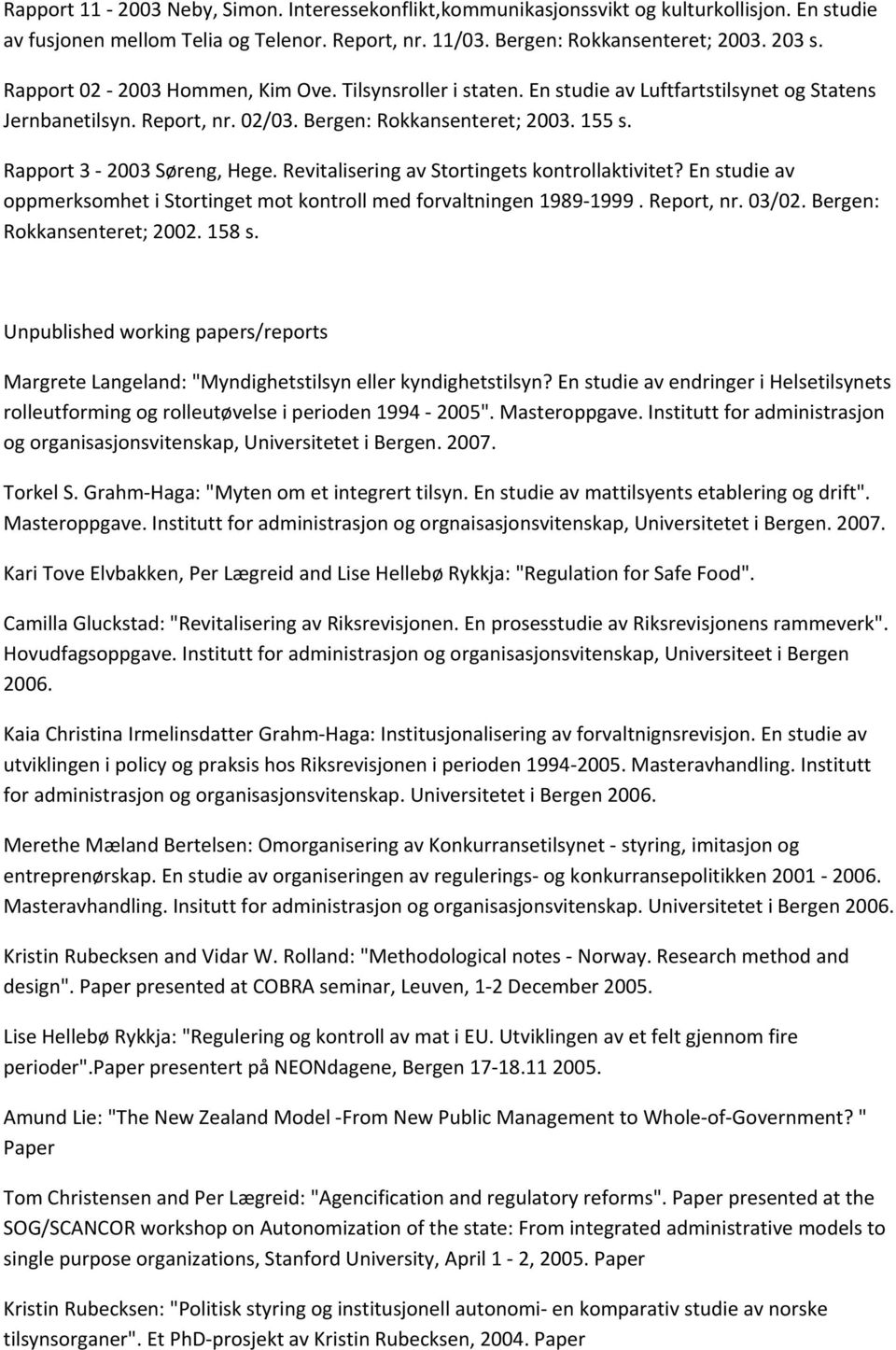 Revitalisering av Stortingets kontrollaktivitet? En studie av oppmerksomhet i Stortinget mot kontroll med forvaltningen 1989 1999. Report, nr. 03/02. Bergen: Rokkansenteret; 2002. 158 s.