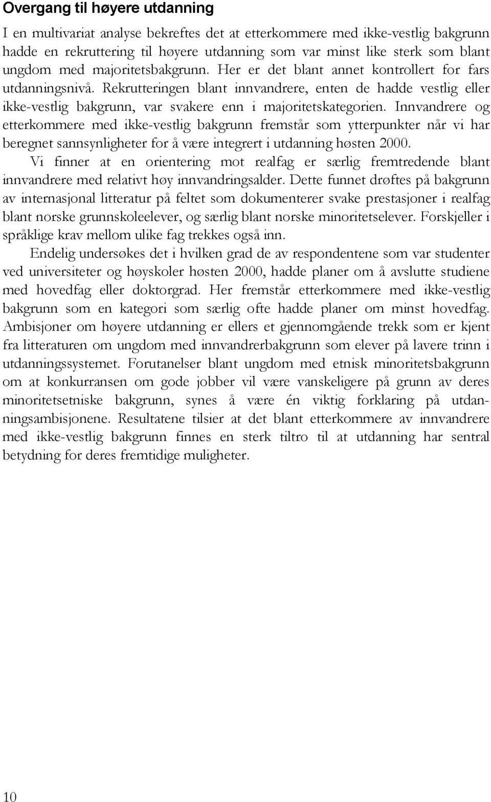 Rekrutteringen blant innvandrere, enten de hadde vestlig eller ikke-vestlig bakgrunn, var svakere enn i majoritetskategorien.