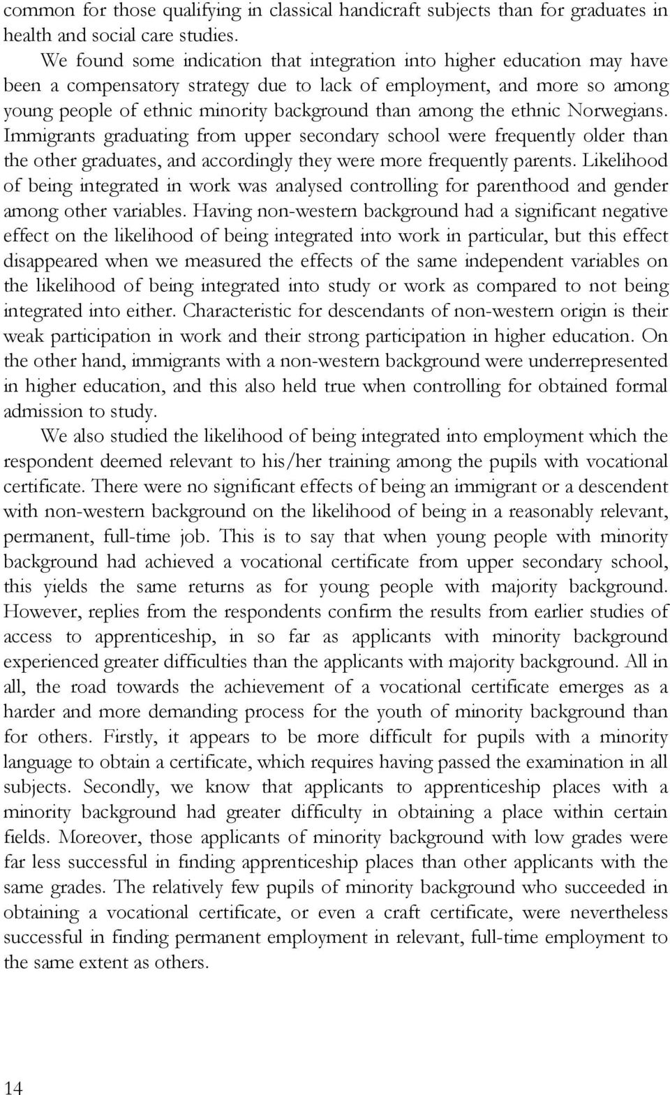 among the ethnic Norwegians. Immigrants graduating from upper secondary school were frequently older than the other graduates, and accordingly they were more frequently parents.