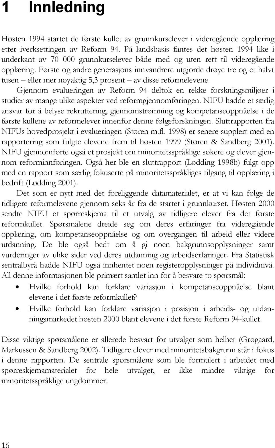 Første og andre generasjons innvandrere utgjorde drøye tre og et halvt tusen eller mer nøyaktig 5,3 prosent av disse reformelevene.