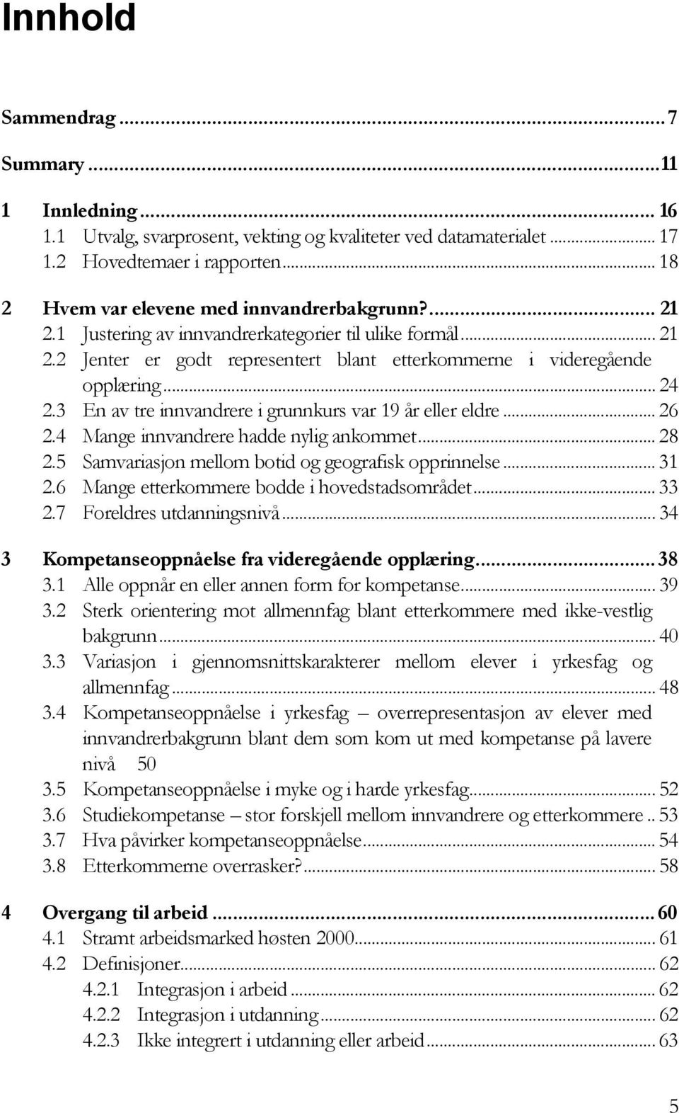 3 En av tre innvandrere i grunnkurs var 19 år eller eldre... 26 2.4 Mange innvandrere hadde nylig ankommet... 28 2.5 Samvariasjon mellom botid og geografisk opprinnelse... 31 2.