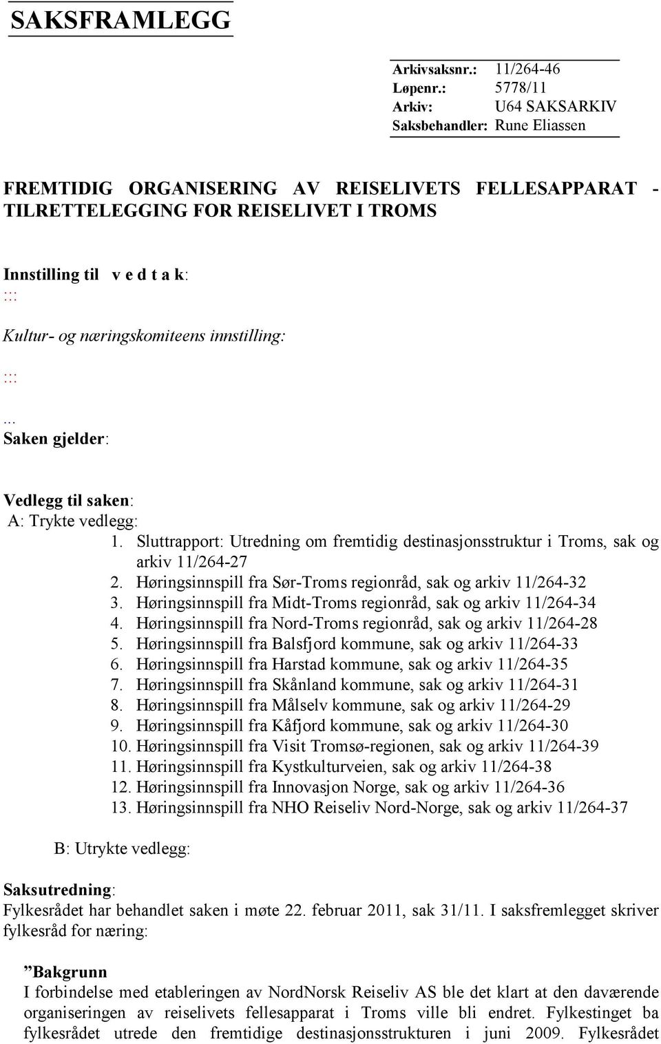 næringskomiteens innstilling: :::... Saken gjelder: Vedlegg til saken: A: Trykte vedlegg: 1. Sluttrapport: Utredning om fremtidig destinasjonsstruktur i Troms, sak og arkiv 11/264-27 2.