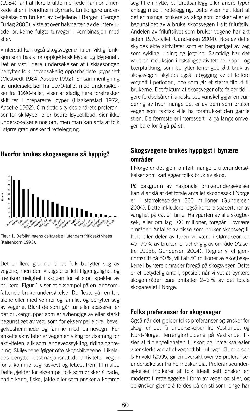 Vinterstid kan også skogsvegene ha en viktig funksjon som basis for oppkjørte skiløyper og løypenett.