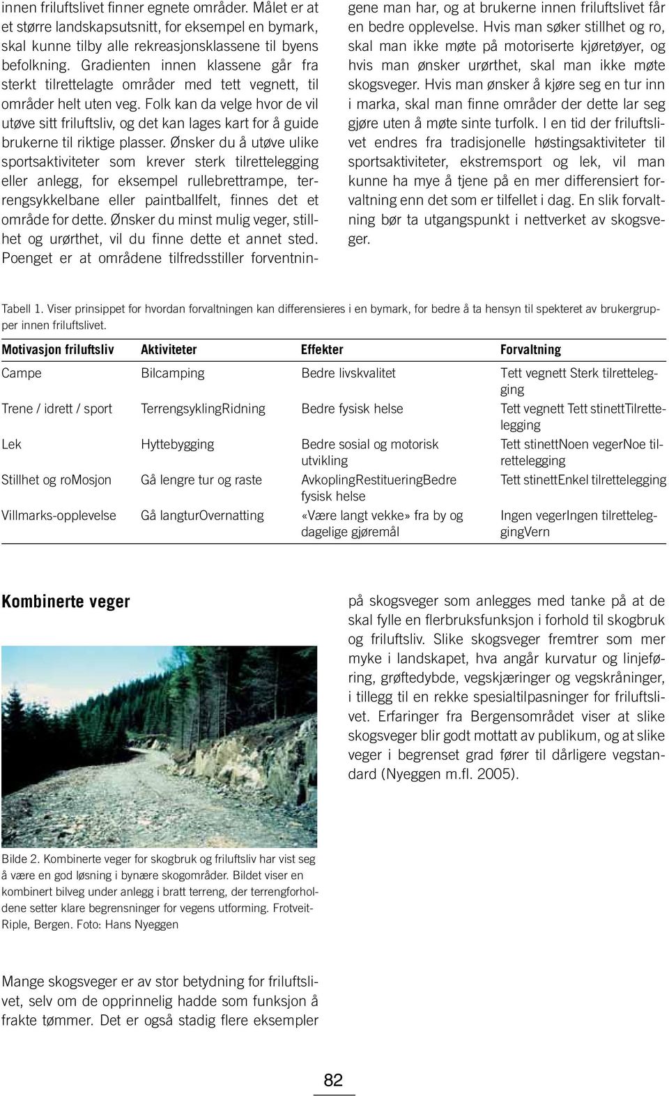 Folk kan da velge hvor de vil utøve sitt friluftsliv, og det kan lages kart for å guide brukerne til riktige plasser.