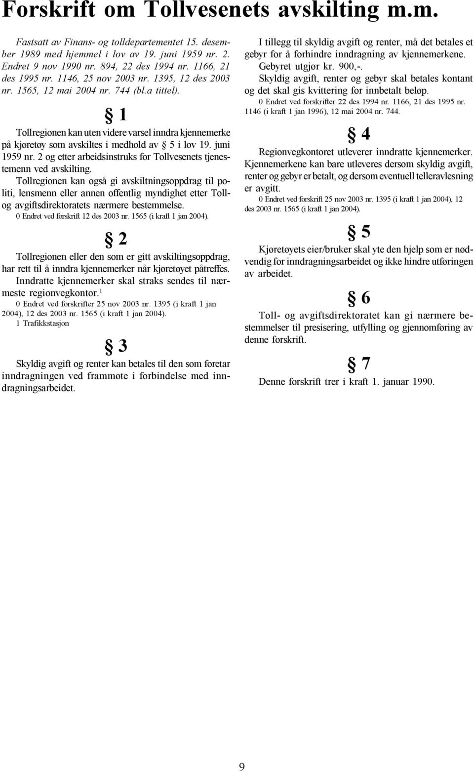 1 Tollregionen kan uten videre varsel inndra kjennemerke på kjøretøy som avskiltes i medhold av 5 i lov 19. juni 1959 nr. 2 og etter arbeidsinstruks for Tollvesenets tjenestemenn ved avskilting.