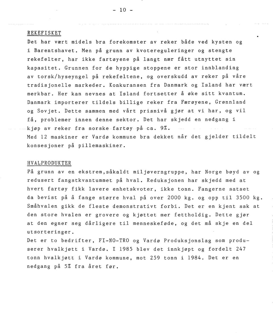 Grunnen for de hyppige stoppene er stor innbanding av torsk/hyseynge på rekefetene, og overskudd av reker på våre tradisjonee markeder. Konkuransen fra Danmark og Isand har vært merkbar.