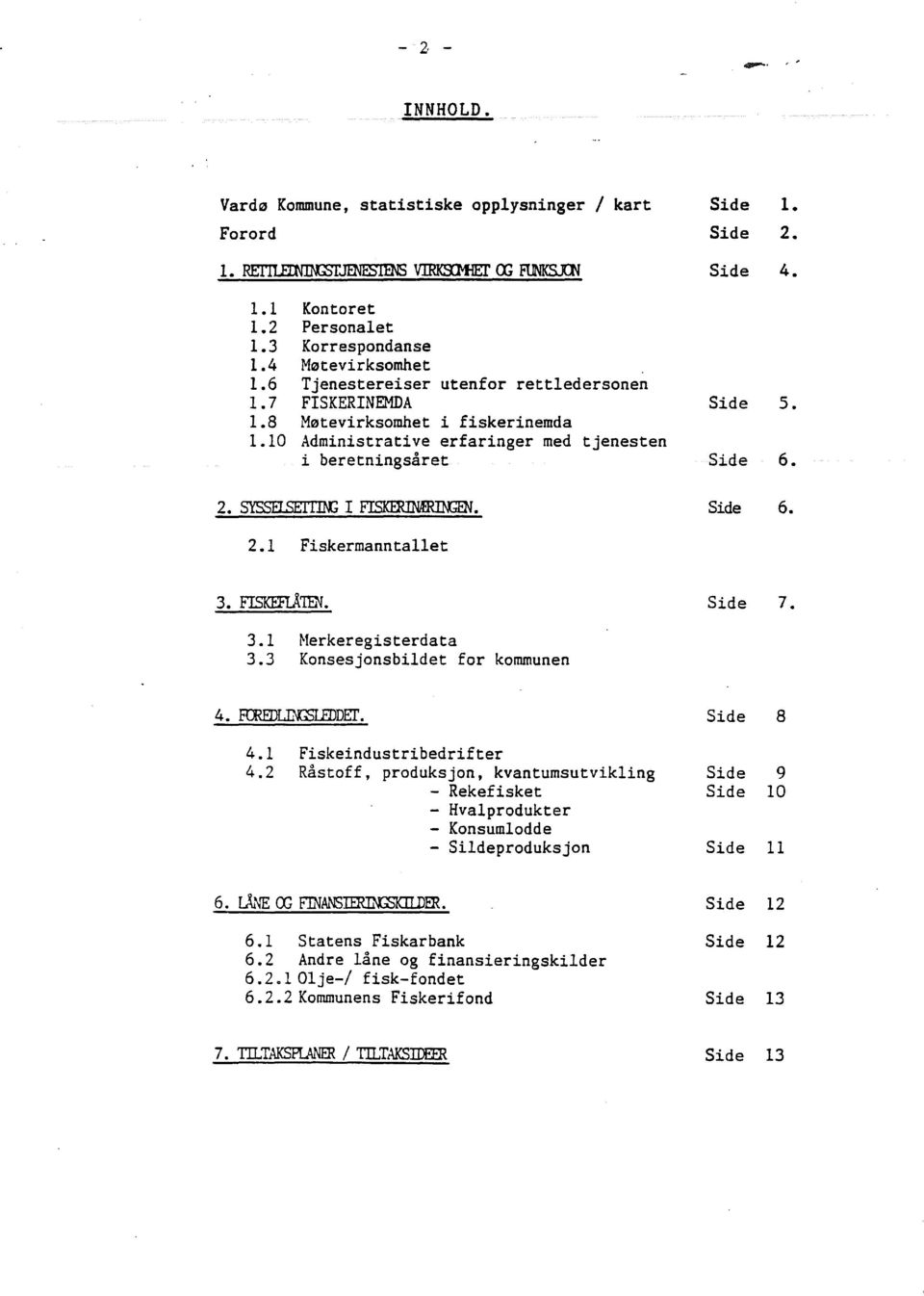 tjenesten i beretningsåret 5. 6. 6. 2.1 Fiskermanntaet 3. FISKEFI.Å'ID. 3.1 Merkeregisterdata 3.3 Konsesjonsbidet for kommunen 7. 8 4.1 Fiskeindustribedrifter 4.