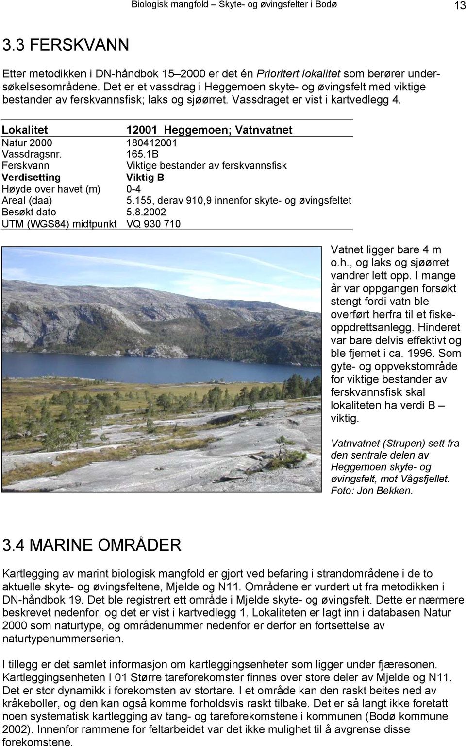 Lokalitet 12001 Heggemoen; Vatnvatnet Natur 2000 180412001 Vassdragsnr. 165.1B Ferskvann Viktige bestander av ferskvannsfisk Verdisetting Viktig B Høyde over havet (m) 0-4 Areal (daa) 5.