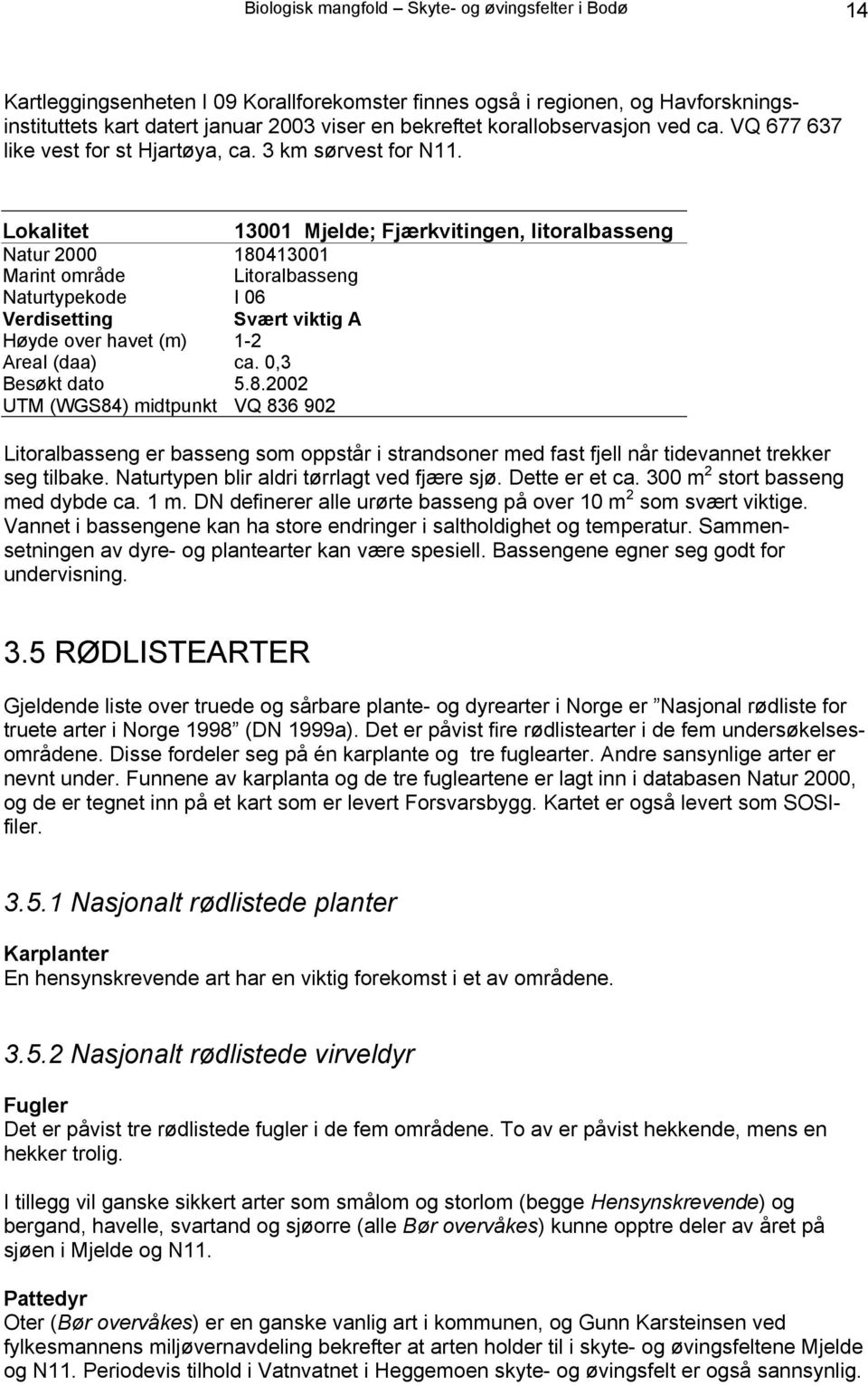 Lokalitet 13001 Mjelde; Fjærkvitingen, litoralbasseng Natur 2000 180413001 Marint område Litoralbasseng Naturtypekode I 06 Verdisetting Svært viktig A Høyde over havet (m) 1-2 Areal (daa) ca.