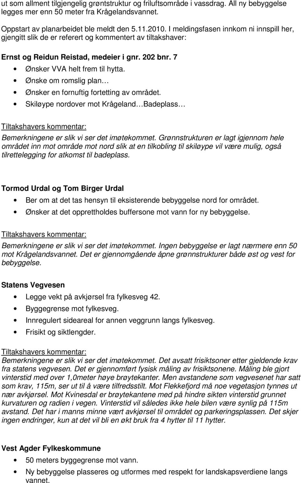 Ønske om romslig plan Ønsker en fornuftig fortetting av området. Skiløype nordover mot Krågeland Badeplass Bemerkningene er slik vi ser det imøtekommet.