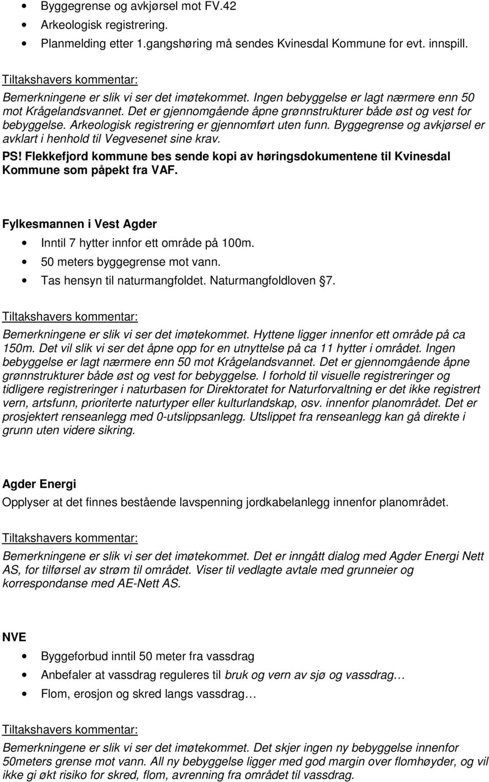 Byggegrense og avkjørsel er avklart i henhold til Vegvesenet sine krav. PS! Flekkefjord kommune bes sende kopi av høringsdokumentene til Kvinesdal Kommune som påpekt fra VAF.